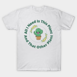 All i need is this plant and that other plant T-Shirt